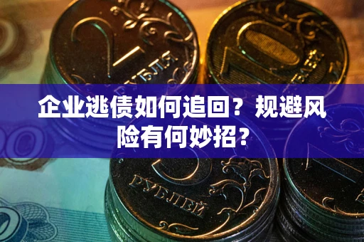 北京企业逃债如何追回？规避风险有何妙招？