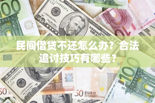 北京民间借贷不还怎么办？合法追讨技巧有哪些？