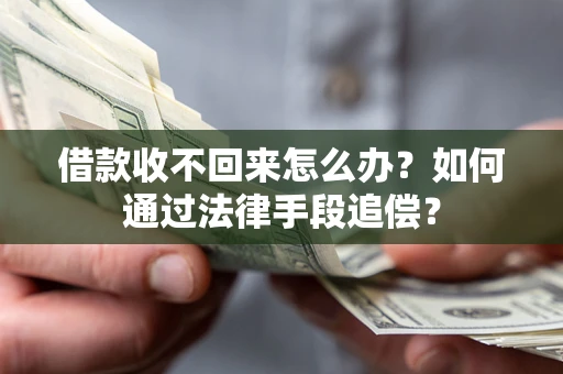 北京借款收不回来怎么办？如何通过法律手段追偿？