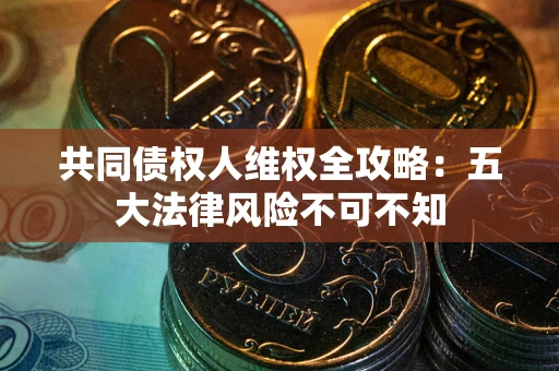 北京共同债权人维权全攻略：五大法律风险不可不知