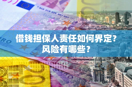 北京借钱担保人责任如何界定?风险有哪些? 北京借钱担保人责任如何界定?风险有哪些?
