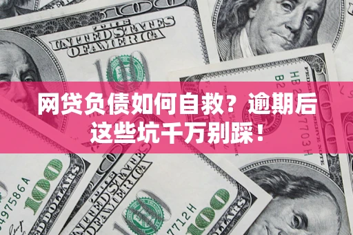 北京网贷负债如何自救？逾期后这些坑千万别踩！