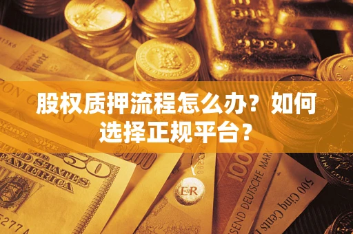 北京股权质押流程怎么办？如何选择正规平台？