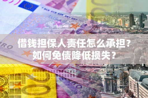 北京借钱担保人责任怎么承担？如何免债降低损失？