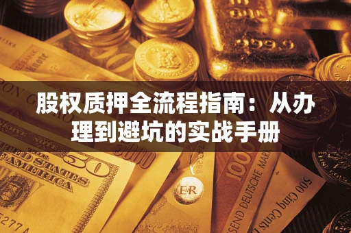 北京股权质押全流程指南：从办理到避坑的实战手册