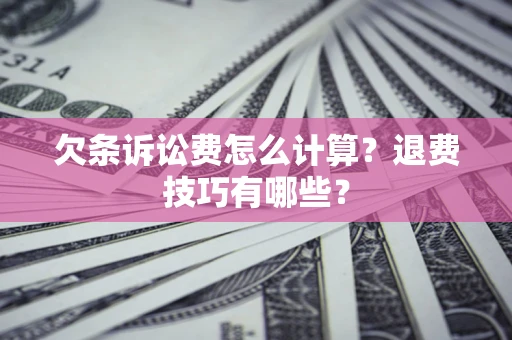 北京欠条诉讼费怎么计算？退费技巧有哪些？