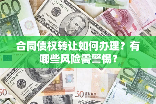 北京合同债权转让如何办理？有哪些风险需警惕？