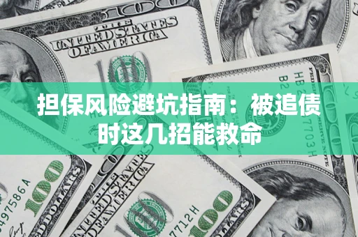 北京担保风险避坑指南：被追债时这几招能救命