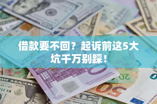 北京借款要不回？起诉前这5大坑千万别踩！