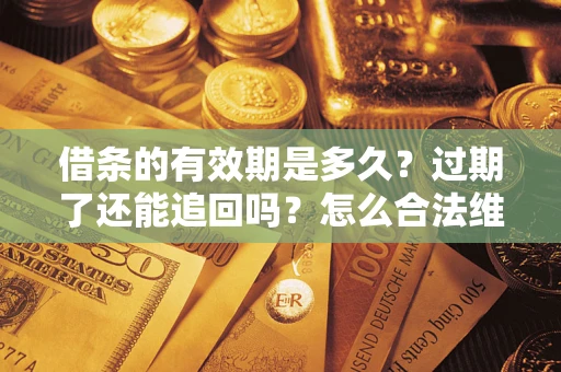 北京借条的有效期是多久？过期了还能追回吗？怎么合法维权？