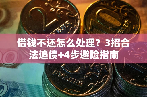 北京借钱不还怎么处理？3招合法追债+4步避险指南