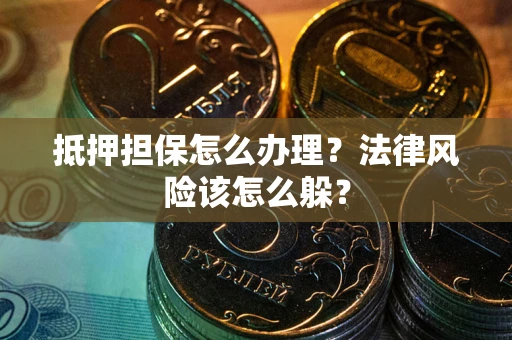北京抵押担保怎么办理？法律风险该怎么躲？