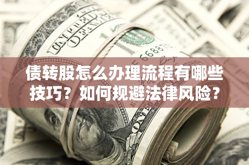 北京债转股怎么办理流程有哪些技巧？如何规避法律风险？