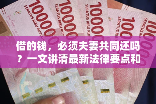 北京借的钱，必须夫妻共同还吗？一文讲清最新法律要点和避坑指南