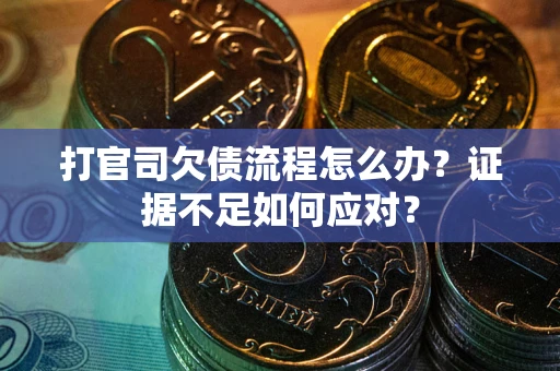 北京打官司欠债流程怎么办？证据不足如何应对？