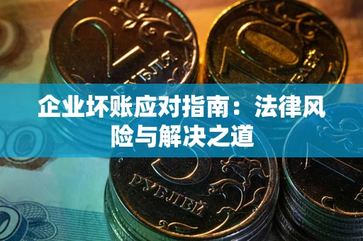 北京企业坏账应对指南：法律风险与解决之道