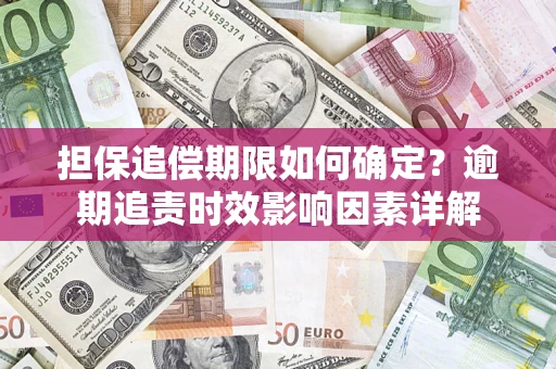 北京担保追偿期限如何确定？逾期追责时效影响因素详解