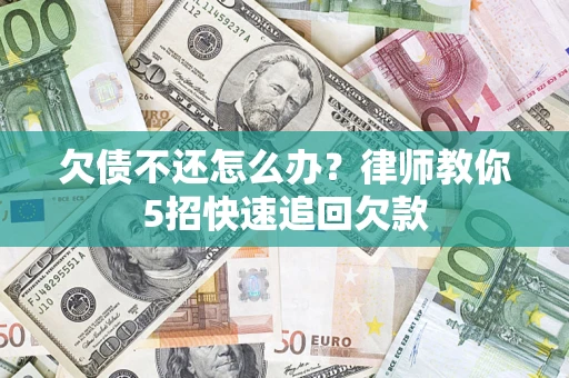 北京欠债不还怎么办？律师教你5招快速追回欠款