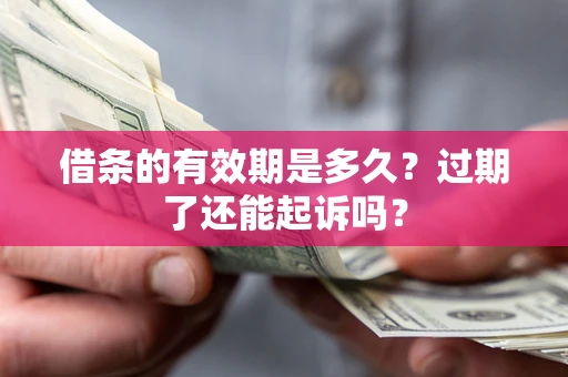 北京借条的有效期是多久？过期了还能起诉吗？