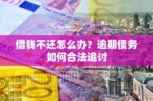 北京借钱不还怎么办？逾期债务如何合法追讨