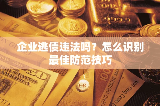 北京企业逃债违法吗？怎么识别最佳防范技巧