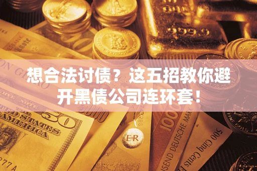 北京想合法讨债？这五招教你避开黑债公司连环套！