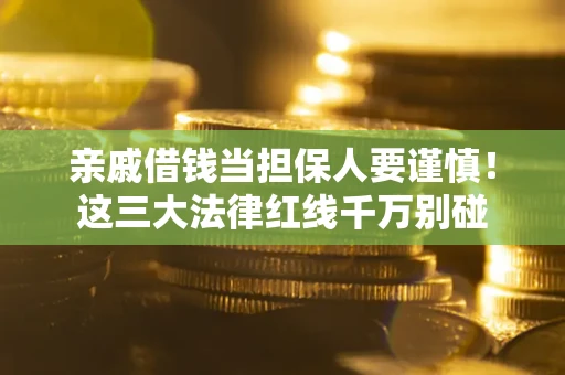 北京亲戚借钱当担保人要谨慎！这三大法律红线千万别碰