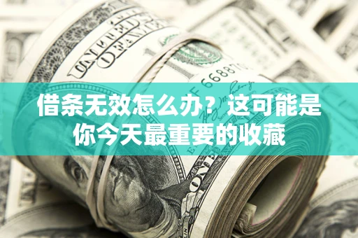 北京借条无效怎么办？这可能是你今天最重要的收藏