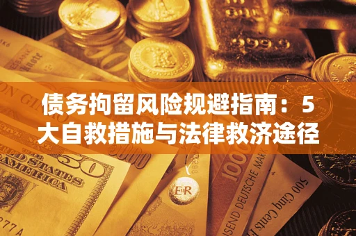 北京债务拘留风险规避指南：5大自救措施与法律救济途径