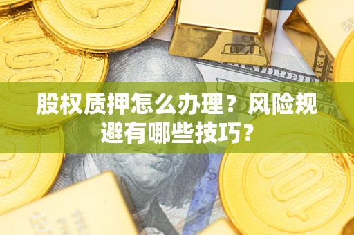 北京股权质押怎么办理？风险规避有哪些技巧？