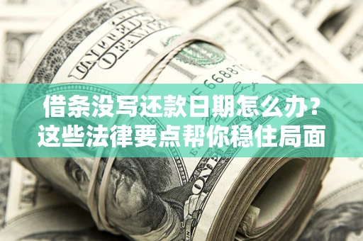 北京借条没写还款日期怎么办？这些法律要点帮你稳住局面
