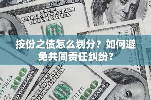 北京按份之债怎么划分？如何避免共同责任纠纷？