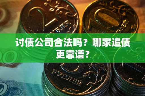 北京讨债公司合法吗？哪家追债更靠谱？