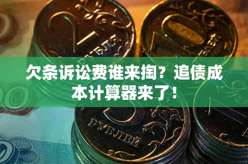 北京欠条诉讼费谁来掏？追债成本计算器来了！
