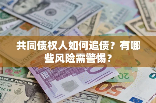 北京共同债权人如何追债？有哪些风险需警惕？