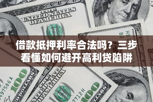 北京借款抵押利率合法吗？三步看懂如何避开高利贷陷阱