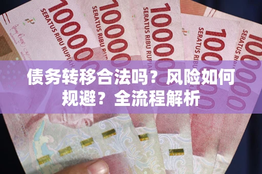 北京债务转移合法吗？风险如何规避？全流程解析