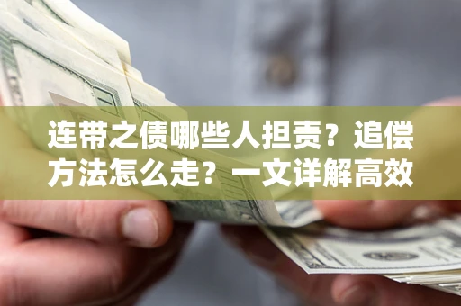北京连带之债哪些人担责？追偿方法怎么走？一文详解高效维权流程