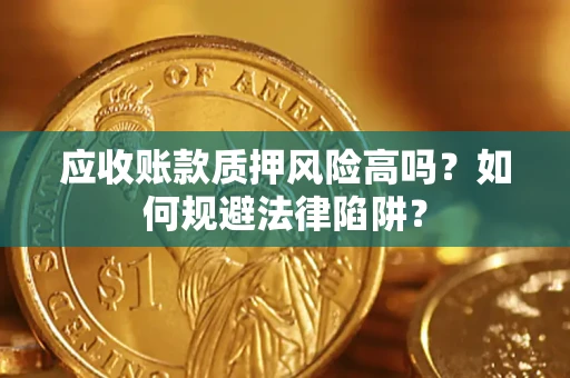北京应收账款质押风险高吗？如何规避法律陷阱？