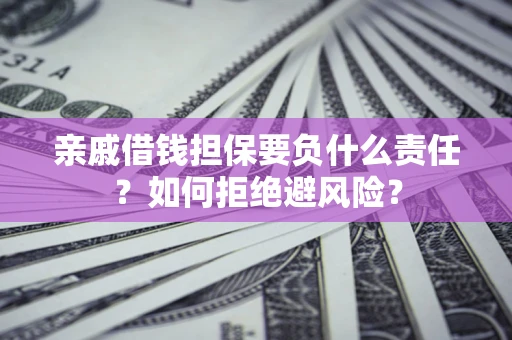 北京亲戚借钱担保要负什么责任？如何拒绝避风险？