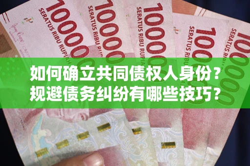 北京如何确立共同债权人身份？规避债务纠纷有哪些技巧？