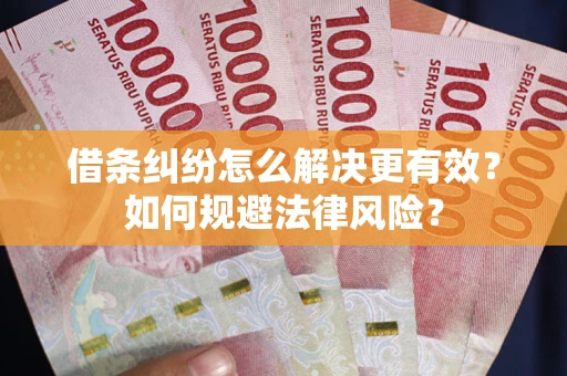 北京借条纠纷怎么解决更有效？如何规避法律风险？