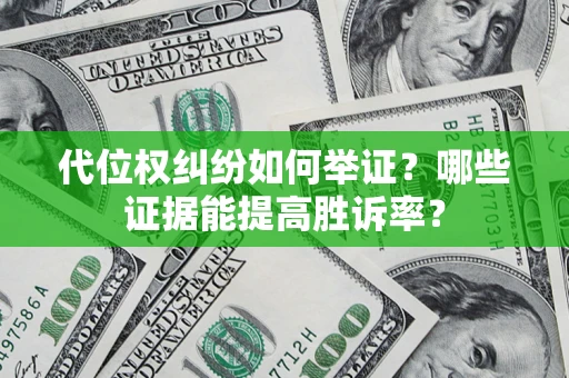 北京代位权纠纷如何举证？哪些证据能提高胜诉率？