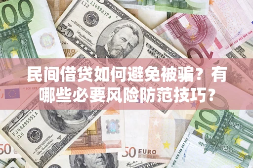 北京民间借贷如何避免被骗？有哪些必要风险防范技巧？