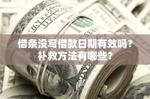 北京借条没写借款日期有效吗?补救方法有哪些? 北京借条没写借款日期有效吗?补救方法有哪些?