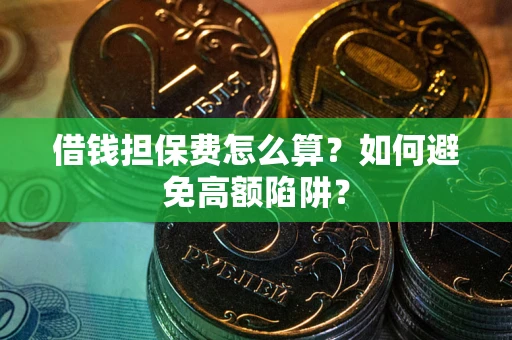 北京借钱担保费怎么算？如何避免高额陷阱？