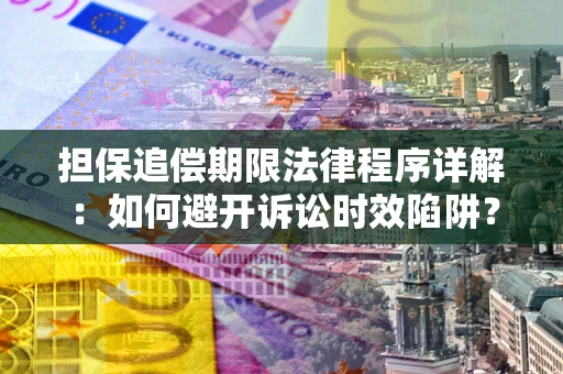北京担保追偿期限法律程序详解：如何避开诉讼时效陷阱？