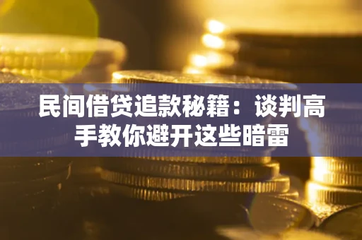 北京民间借贷追款秘籍：谈判高手教你避开这些暗雷