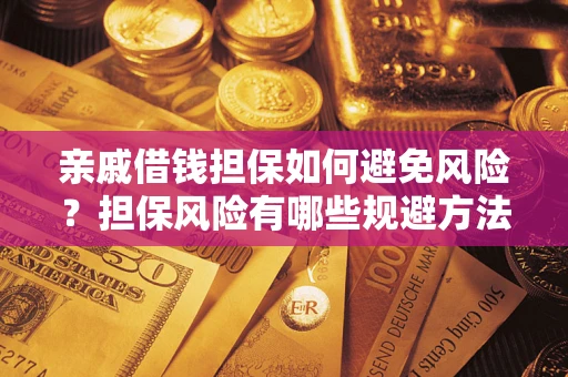 北京亲戚借钱担保如何避免风险？担保风险有哪些规避方法？
