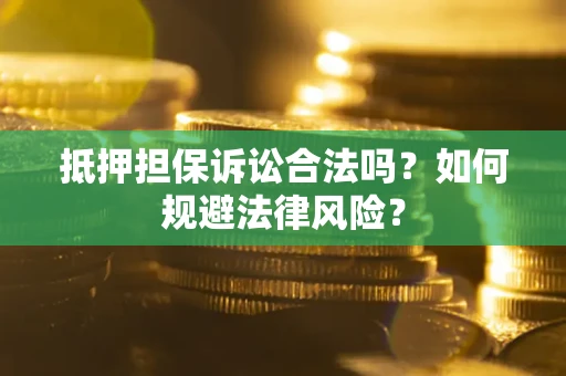 北京抵押担保诉讼合法吗？如何规避法律风险？